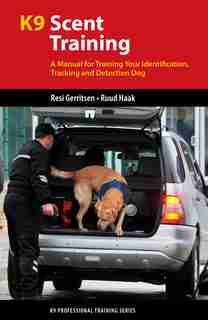 K9 Scent Training: A Manual for Training Your Identification, Tracking and Detection Dog by Resi Gerritsen
