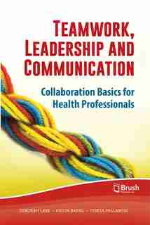 Teamwork, Leadership and Communication: Collaboration Basics for Health Professionals by Deborah Lake
