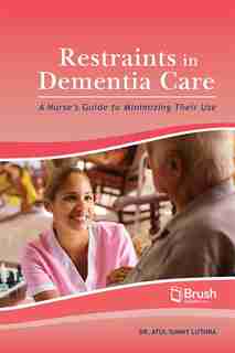 Restraints in Dementia Care: A Nurse's Guide to Minimizing Their Use by Atul Sunny Luthra