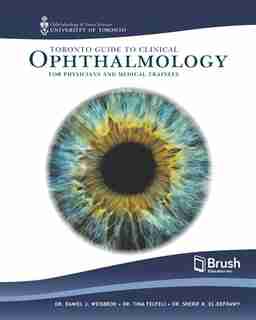 Toronto Guide to Clinical Ophthalmology for Physicians and Medical Trainees by Daniel J. Weisbrod
