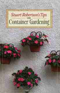 Stuart Robertson's Tips On Container Gardening by Stuart Robertson