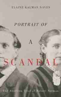 Portrait Of A Scandal: The Trial Of Robert Notman by Elaine Kalman Naves