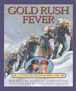 Gold Rush Fever: A Story Of The Klondike, 1898 by Barbara Greenwood