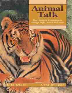 Animal Talk: How Animals Communicate Through Sight, Sound And Smell by Etta Kaner