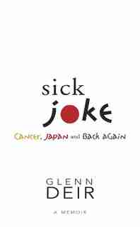 Sick Joke: Cancer, Japan, and Back Again by Glenn Deir