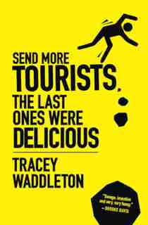 Send More Tourists...the Last Ones Were Delicious by Tracey Waddleton