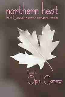 Northern Heat: Best Canadian Erotic Romance Stories by Opal Carew