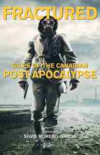 Fractured: Tales Of The Canadian Post-apocalypse; The Exile Book Of Anthology Series, Number Nine by Silvia Moreno-garcia