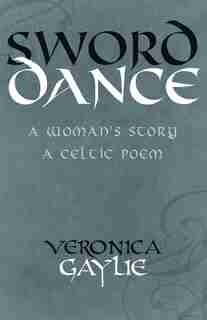 Sword Dance: A Woman's Story - A Celtic Poem by Veronica Gaylie