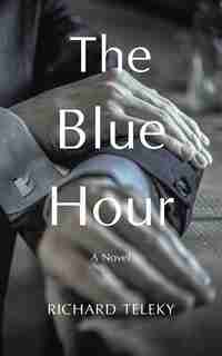 The Blue Hour: A Novel by Richard Teleky