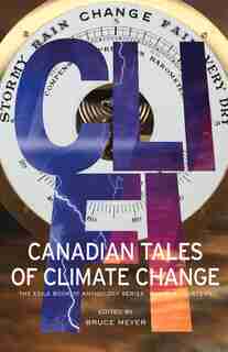 Cli-fi: Canadian Tales Of Climate Change; The Exile Book Of Anthology Series, Number Fourteen by Bruce Meyer