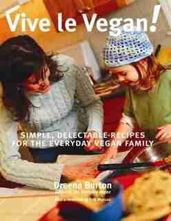 Vive Le Vegan!: Simple, Delectable Recipes for the Everyday Vegan Family by Dreena Burton