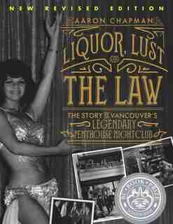 Liquor, Lust, and the Law: The Story of Vancouver's Legendary Penthouse Nightclub (New and Revised) by Aaron Chapman