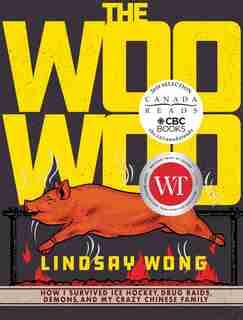 The Woo-woo: How I Survived Ice Hockey, Drug Raids, Demons, And My Crazy Chinese Family by Lindsay Wong
