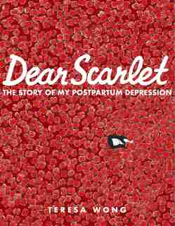 Dear Scarlet: The Story of My Postpartum Depression by Teresa Wong