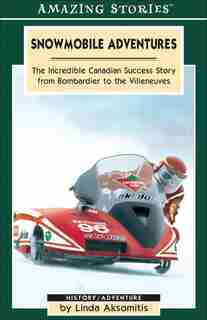 Snowmobile Adventures: The Incredible Canadian Success from Bombardier to the Villeneuves by Linda Aksomitis