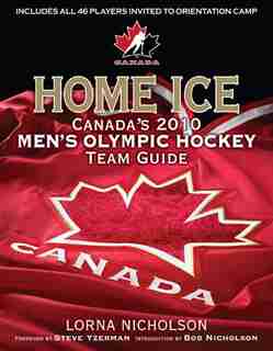 Home Ice: Canada's 2010 Men's Olympic Hockey Team Guide by Lorna Schultz Nicholson
