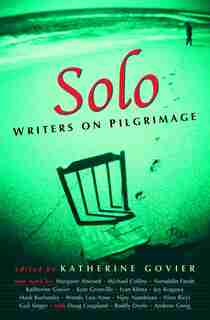 Solo: Writers On Pilgrimage by Katherine Govier