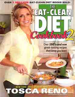 The Eat-Clean Diet Cookbook 2: Over 150 Brand New Great-tasting Recipes That Keep You Lean! by Tosca Reno