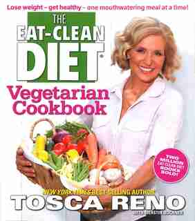 The Eat-Clean Diet Vegetarian Cookbook: Lose Weight - Get Healthy - One Mouthwatering Meal At A Time! by Tosca Reno