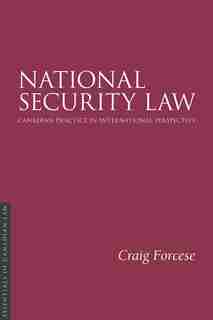National Security Law: Canadian Practice In International Perspective by Craig Forcese