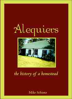 Alequiers: The History of a Homestead by Mike Schintz