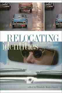 Relocating Identities in Latin American Cultures by Elizabeth Montes Garces
