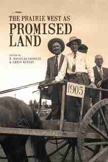 The Prairie West As Promised Land by R. Douglas Francis
