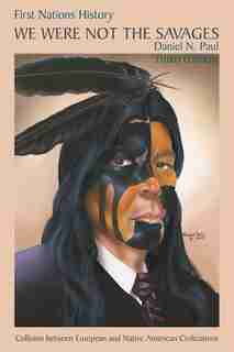 We Were not the Savages: First Nations History: Collision Between European and Native American Civilizations by Daniel N. Paul