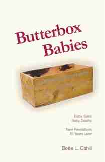 Butterbox Babies: Baby Sales, Baby Deaths. new Revelations 15 Years Later by Bette Cahill