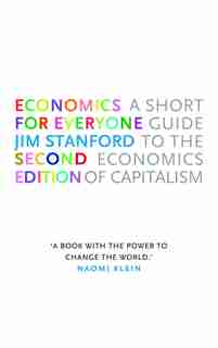Economics For Everyone, 2nd Edition: A Short Guide To The Economics Of Capitalism by Jim Stanford