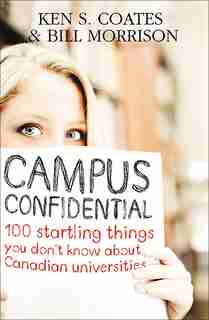 Campus Confidential: 100 startling things you don't know about Canadian Universities by Ken S. Coates