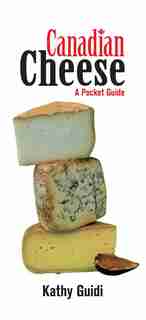 Canadian Cheese: A Pocket Guide by Kathy Guidi