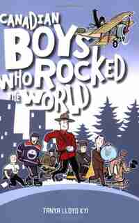 Canadian Boys Who Rocked The World by Tanya Lloyd Kyi