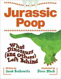 JURASSIC POOP: What Dinosaurs (and Others) Left Behind by Jacob Berkowitz