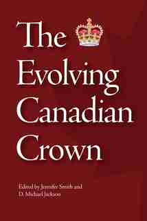 The Evolving Canadian Crown by Jennifer Smith