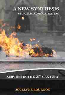 A New Synthesis of Public Administration: Serving in the 21st Century by Jocelyne Bourgon