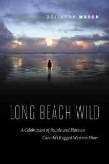 Long Beach Wild: A Celebration of People and Place on Canada's Rugged Western Shore by Adrienne Mason
