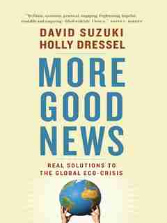 More Good News: Real Solutions to the Global Eco-Crisis by David Suzuki