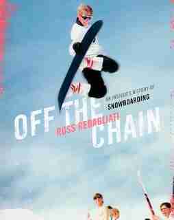 Off the Chain: An Insiders History of Snowboarding by Ross Rebagliati