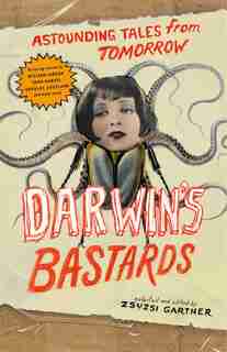 Darwin's Bastards: Astounding Tales From Tomorrow by Zsuzsi Gartner