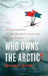Who Owns the Arctic?: Understanding Sovereignty Disputes In The North Understanding Sovereignty And International Law In by Michael Byers