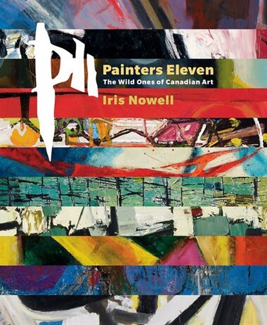 Painters Eleven The Wild Ones Of Canadian Art Book By