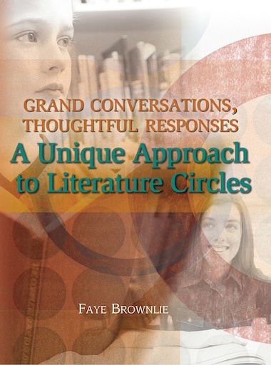 Grand Conversations, Thoughtful Responses: A Unique Approach to Literature Circles by Faye Brownlie