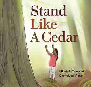 Stand Like A Cedar de Nicola I. Campbell