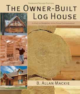 The Owner-Built Log House: Living in Harmony With Your Environment by B. Mackie