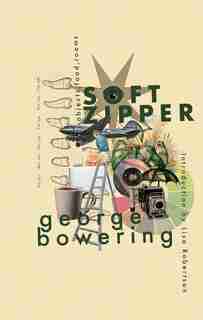 Soft Zipper: Objects, Food, Rooms by George Bowering