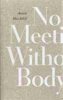 No Meeting Without Body by Annick Macaskill