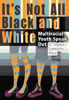 It's Not All Black and White;: Multiracial Youth Speak Out by St. Stephen's Community House