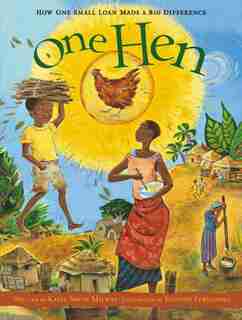 One Hen: How One Small Loan Made a Big Difference by Katie Smith Milway
